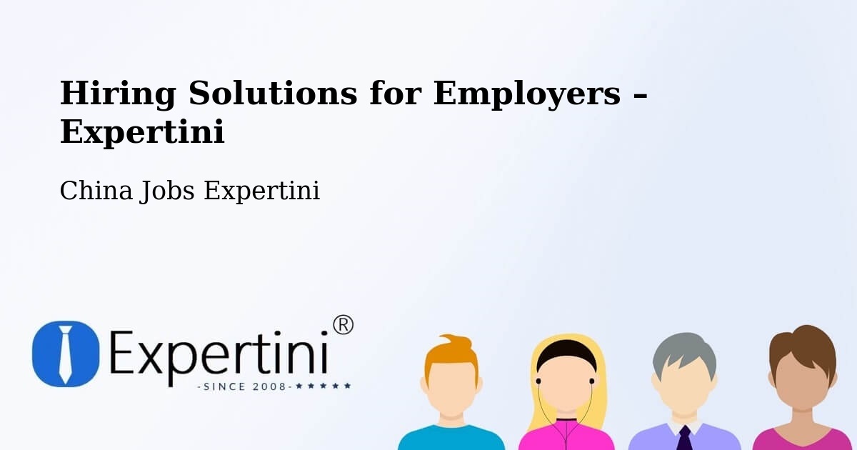 Hiring Solutions for Employers in Baoding - Baoding, China Jobs Expertini